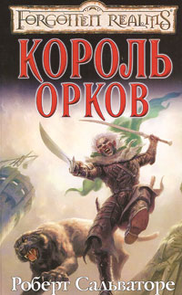Роберт Энтони Сальваторе Король орков Азбука 2008 978-5-91377-036-3 Роберт Энтони Сальваторе Король орков Азбука 2008 978-5-91377-036-3